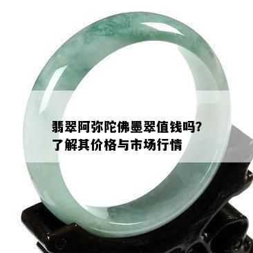 翡翠阿弥陀佛墨翠值钱吗？了解其价格与市场行情