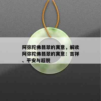 阿弥陀佛翡翠的寓意，解读阿弥陀佛翡翠的寓意：吉祥、平安与超脱