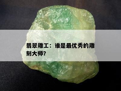 翡翠雕工：谁是更优秀的雕刻大师？