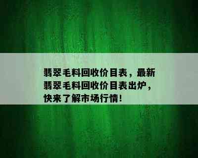 翡翠毛料回收价目表，最新翡翠毛料回收价目表出炉，快来了解市场行情！