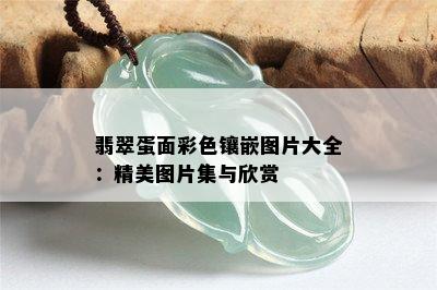 翡翠蛋面彩色镶嵌图片大全：精美图片集与欣赏