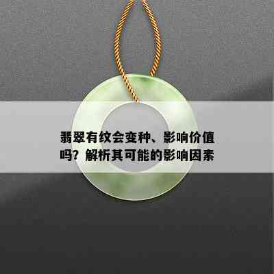 翡翠有纹会变种、影响价值吗？解析其可能的影响因素