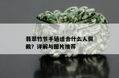 翡翠竹节手链适合什么人佩戴？详解与图片推荐