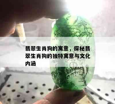 翡翠生肖狗的寓意，探秘翡翠生肖狗的独特寓意与文化内涵