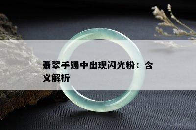 翡翠手镯中出现闪光粉：含义解析