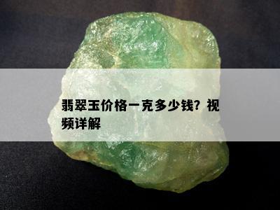 翡翠玉价格一克多少钱？视频详解