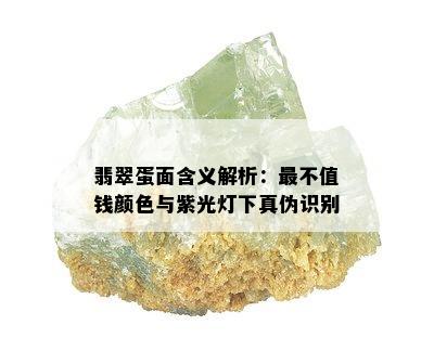 翡翠蛋面含义解析：最不值钱颜色与紫光灯下真伪识别