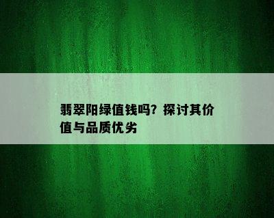 翡翠阳绿值钱吗？探讨其价值与品质优劣