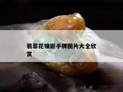 翡翠花镶嵌手牌图片大全欣赏