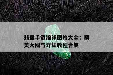 翡翠手链编绳图片大全：精美大图与详细教程合集