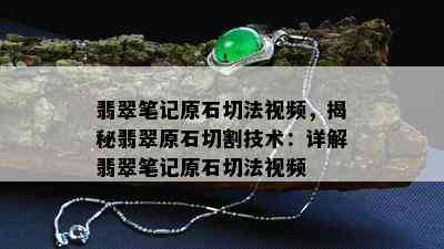 翡翠笔记原石切法视频，揭秘翡翠原石切割技术：详解翡翠笔记原石切法视频