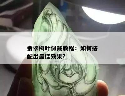 翡翠树叶佩戴教程：如何搭配出更佳效果？