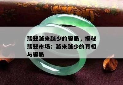 翡翠越来越少的骗局，揭秘翡翠市场：越来越少的真相与骗局