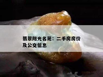 翡翠阳光名苑：二手房房价及公交信息