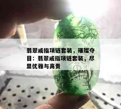 翡翠戒指项链套装，璀璨夺目：翡翠戒指项链套装，尽显优雅与高贵