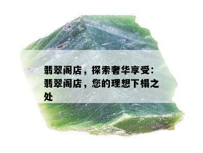 翡翠阁店，探索奢华享受：翡翠阁店，您的理想下榻之处