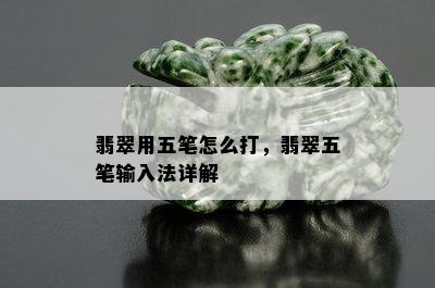 翡翠用五笔怎么打，翡翠五笔输入法详解