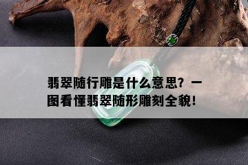 翡翠随行雕是什么意思？一图看懂翡翠随形雕刻全貌！