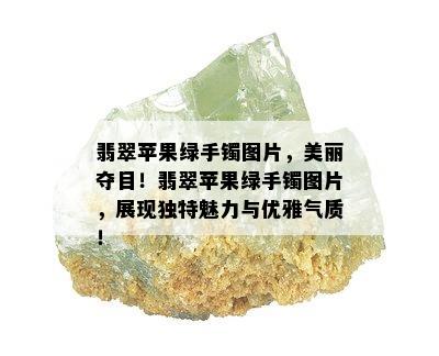 翡翠苹果绿手镯图片，美丽夺目！翡翠苹果绿手镯图片，展现独特魅力与优雅气质！