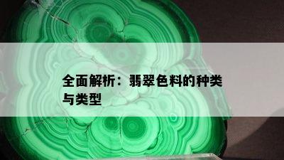 全面解析：翡翠色料的种类与类型