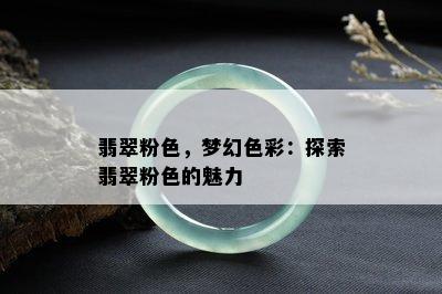 翡翠粉色，梦幻色彩：探索翡翠粉色的魅力