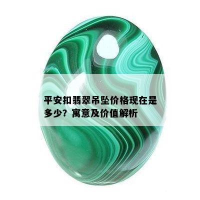 平安扣翡翠吊坠价格现在是多少？寓意及价值解析