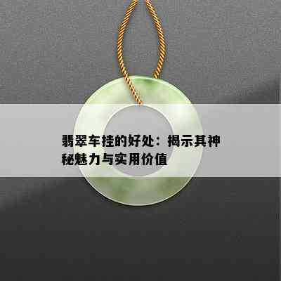 翡翠车挂的好处：揭示其神秘魅力与实用价值