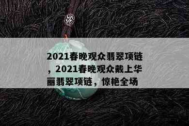 2021春晚观众翡翠项链，2021春晚观众戴上华丽翡翠项链，惊艳全场