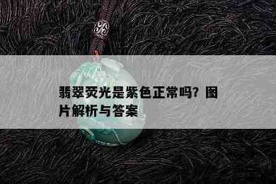 翡翠荧光是紫色正常吗？图片解析与答案