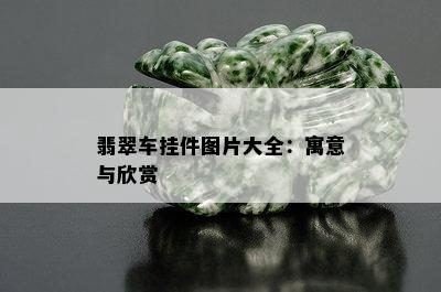 翡翠车挂件图片大全：寓意与欣赏