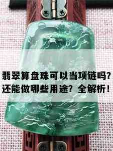 翡翠算盘珠可以当项链吗？还能做哪些用途？全解析！