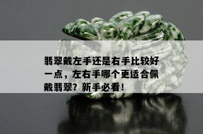 翡翠戴左手还是右手比较好一点，左右手哪个更适合佩戴翡翠？新手必看！