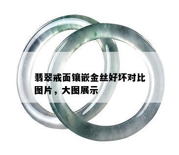 翡翠戒面镶嵌金丝好坏对比图片，大图展示