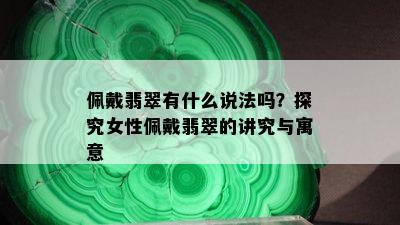 佩戴翡翠有什么说法吗？探究女性佩戴翡翠的讲究与寓意