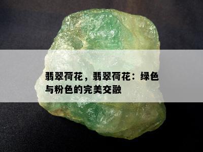 翡翠荷花，翡翠荷花：绿色与粉色的完美交融