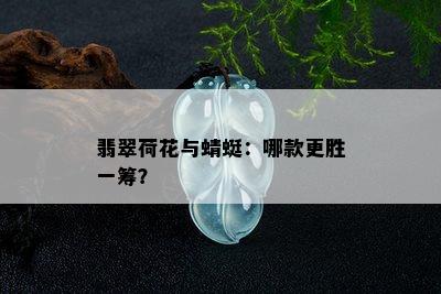 翡翠荷花与蜻蜓：哪款更胜一筹？