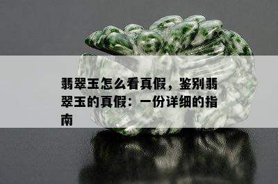 翡翠玉怎么看真假，鉴别翡翠玉的真假：一份详细的指南