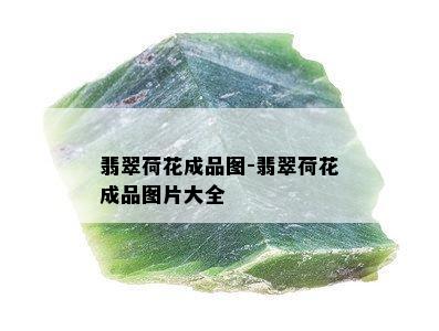 翡翠荷花成品图-翡翠荷花成品图片大全