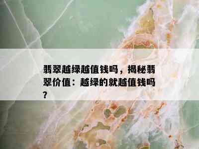 翡翠越绿越值钱吗，揭秘翡翠价值：越绿的就越值钱吗？