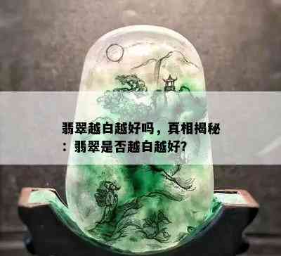 翡翠越白越好吗，真相揭秘：翡翠是否越白越好？