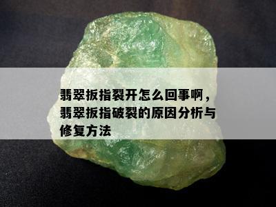 翡翠扳指裂开怎么回事啊，翡翠扳指破裂的原因分析与修复方法