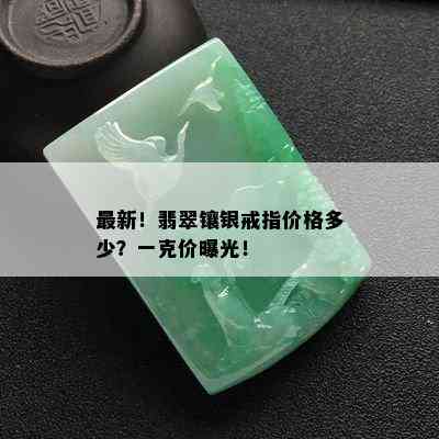 最新！翡翠镶银戒指价格多少？一克价曝光！