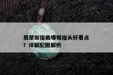 翡翠扳指戴哪根指头好看点？详解配图解析