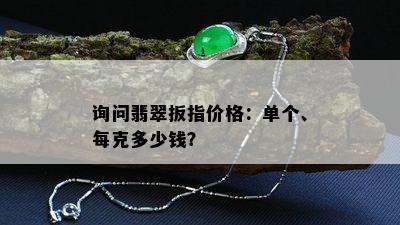 询问翡翠扳指价格：单个、每克多少钱？