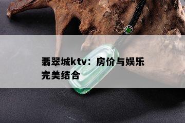 翡翠城ktv：房价与娱乐完美结合