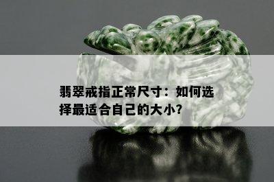 翡翠戒指正常尺寸：如何选择最适合自己的大小？