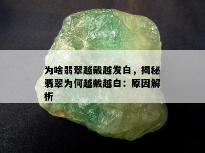 为啥翡翠越戴越发白，揭秘翡翠为何越戴越白：原因解析