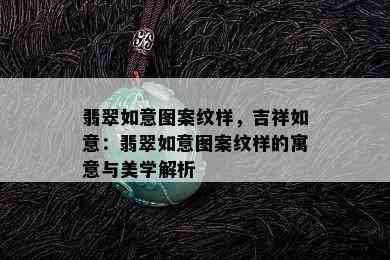 翡翠如意图案纹样，吉祥如意：翡翠如意图案纹样的寓意与美学解析