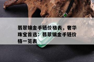 翡翠镶金手链价格表，奢华珠宝首选：翡翠镶金手链价格一览表