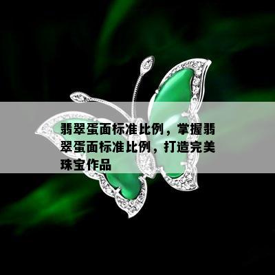 翡翠蛋面标准比例，掌握翡翠蛋面标准比例，打造完美珠宝作品